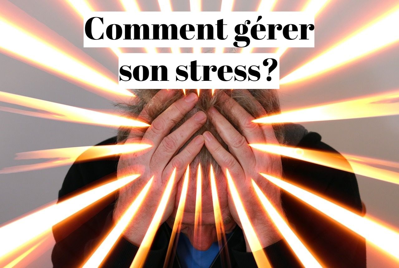 Comment gérer son stress en toutes circonstances ?