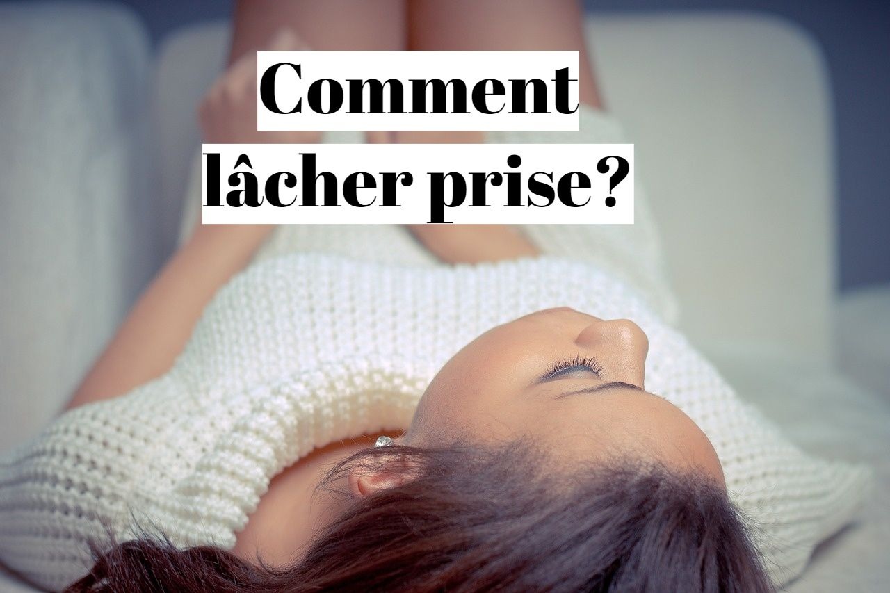 Comment faire pour se détendre et lâcher prise ?