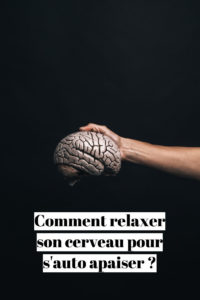 comment relaxer son cerveau pour s'auto apaiser