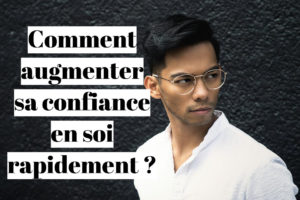 Comment augmenter sa confiance en soi rapidement ?