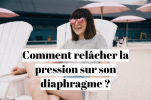 Comment relâcher la pression sur son diaphragme