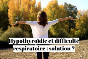 Hypothyroïdie et difficulté respiratoire : solution ?