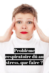 Problème respiratoire dû au stress, que faire ?