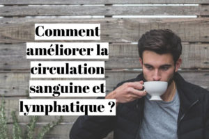 comment améliorer la circulation sanguine et lymphatique ?